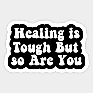 Healing is Tough But so Are You Sticker